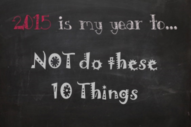 10 Things You Should Resolve NOT To Do This Year